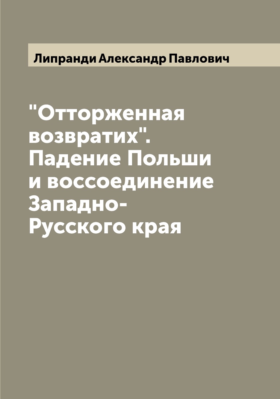 

Книга "Отторженная возвратих". Падение Польши и воссоединение Западно-Русского края