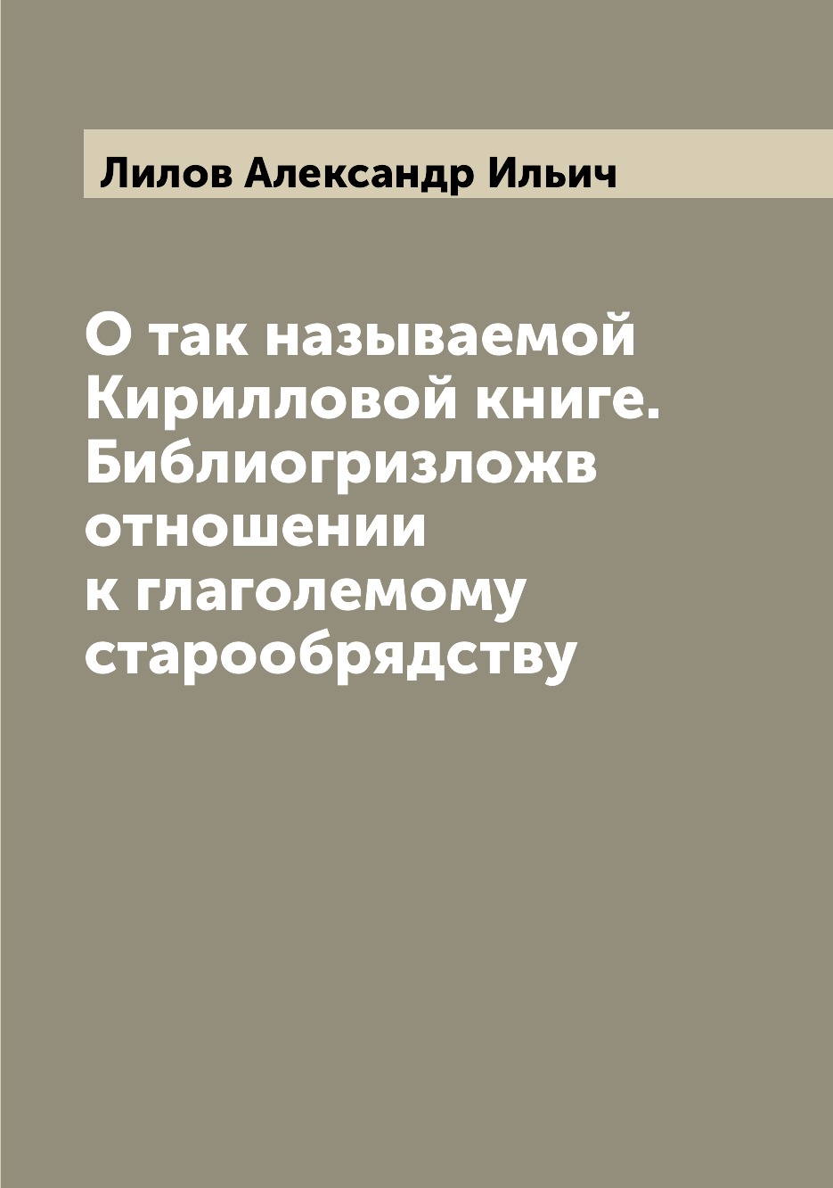 

Книга О так называемой Кирилловой книге. Библиогризложв отношении к глаголемому старооб...