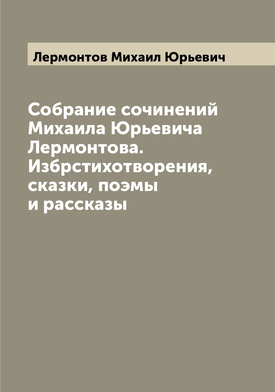 

Книга Собрание сочинений Михаила Юрьевича Лермонтова. Избрстихотворения, сказки, поэмы ...