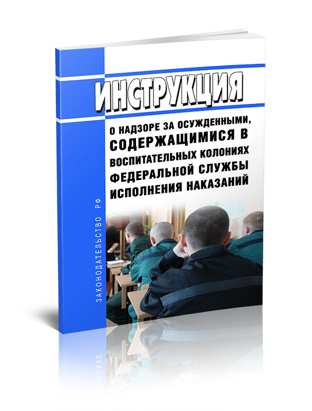 

Инструкция о надзоре за осужденными, содержащимися в воспитательных колониях