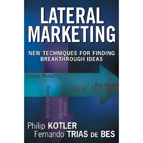 

Lateral Marketing: New Techniques for Finding Breakthrough Ideas / Philip Kotler