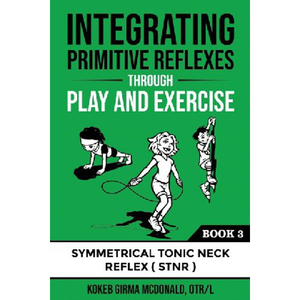 

Integrating primitive reflexes through play and exercise / Kokeb Girma Mcdonald, Mcdonald