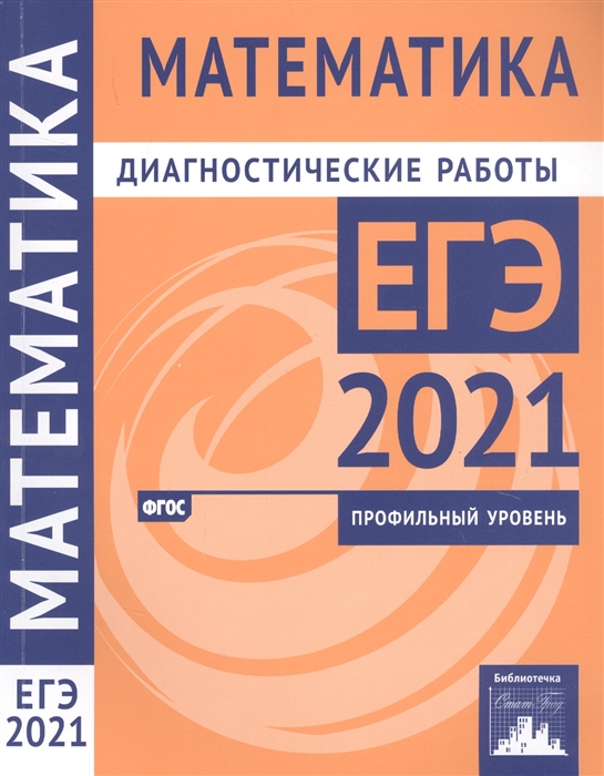 

Математика. Подготовка к ЕГЭ в 2021 году. Профильный уровень. Диагностические работы