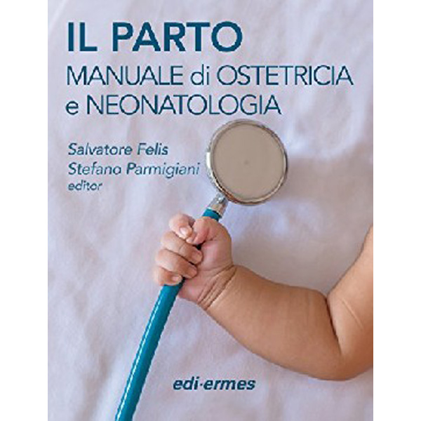 

Il Parto : Manuale di Ostetrica e neonatologia / Salvatore Felis