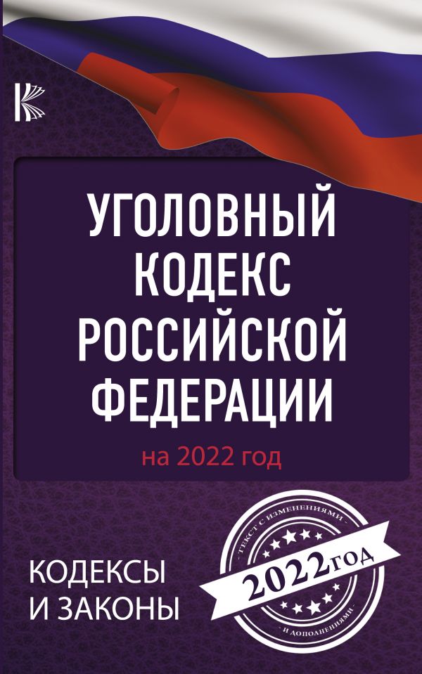 

Уголовный Кодекс Российской Федерации на 2022 год