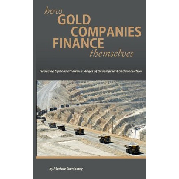 

How Gold Companies Finance Themselves: Financing Options at Various Stages of Developm...