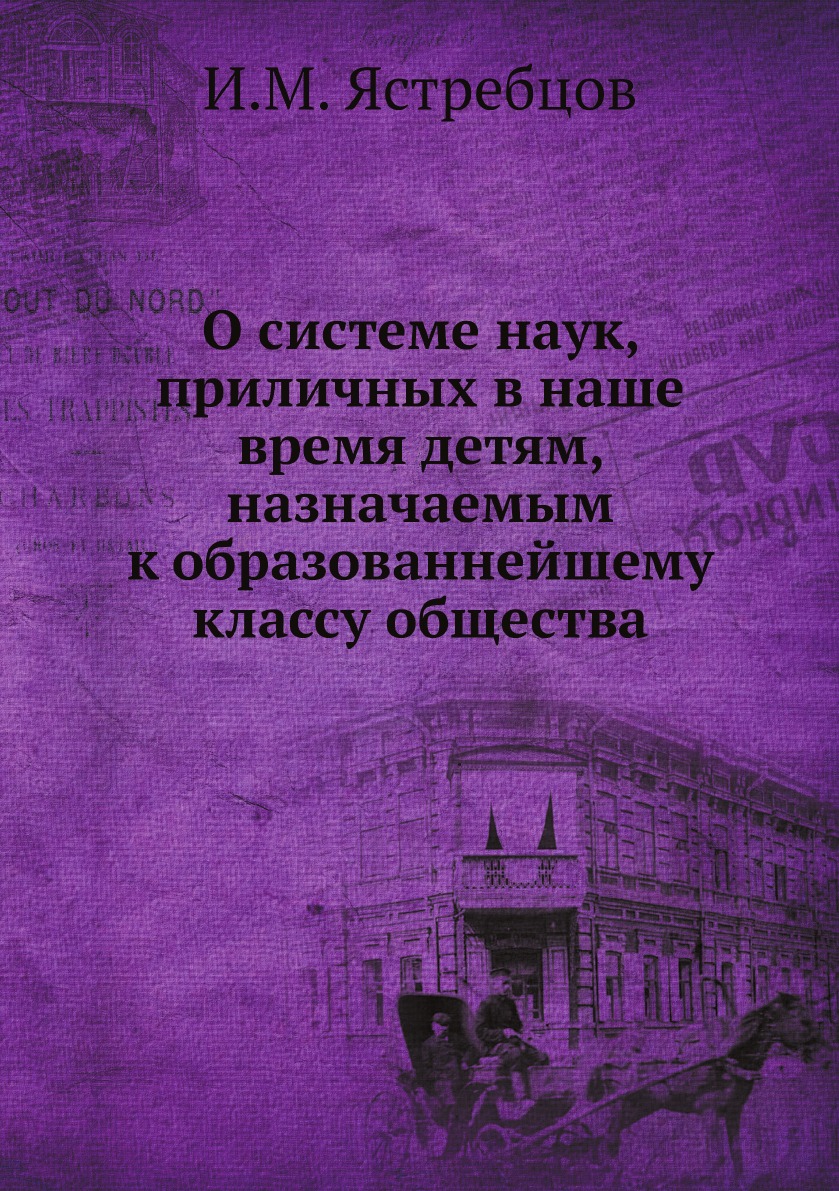 

О системе наук, приличных в наше время детям, назначаемым к образованнейшему клас...