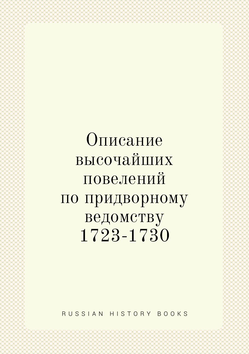 

Описание высочайших повелений по придворному ведомству 1723-1730