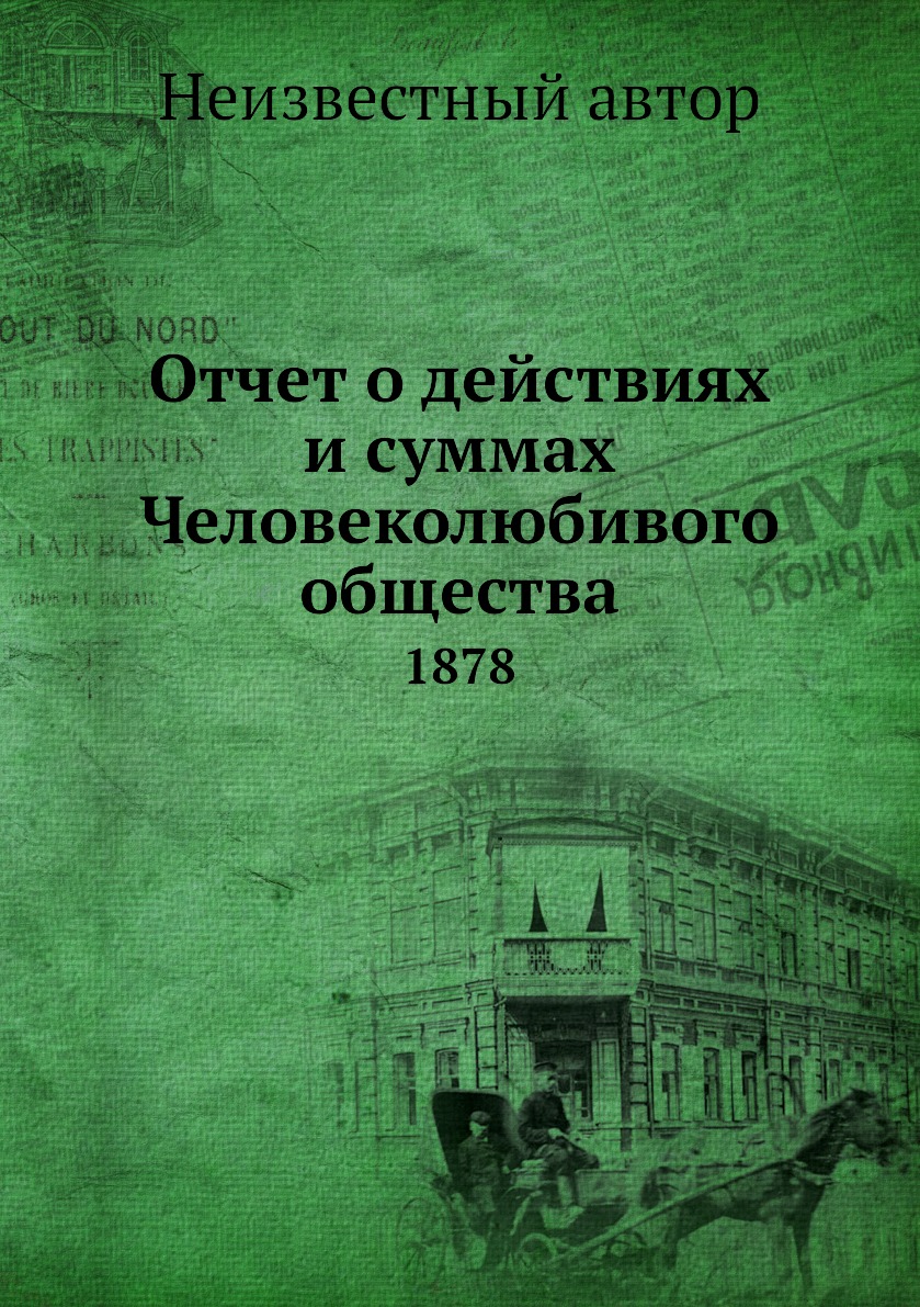 

Книга Отчет о действиях и суммах Человеколюбивого общества. 1878