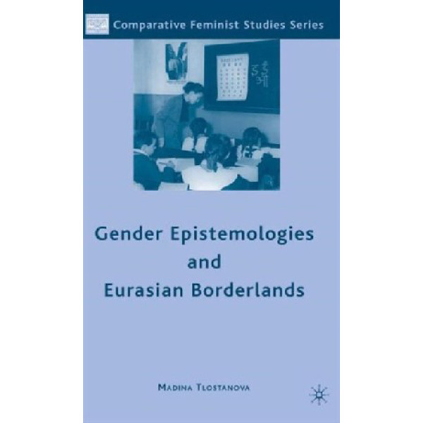 

Gender Epistemologies and Eurasian Borderlands / M. Tlostanova