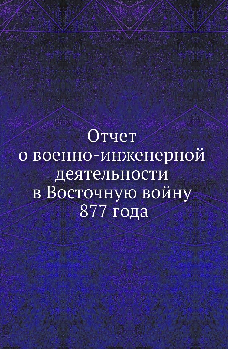 

Книга Отчет о военно-инженерной деятельности в Восточную войну 1877 года