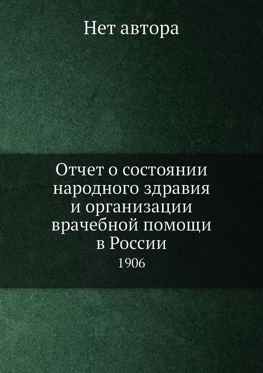 

Книга Отчет о состоянии народного здравия и организации врачебной помощи в России. 1906