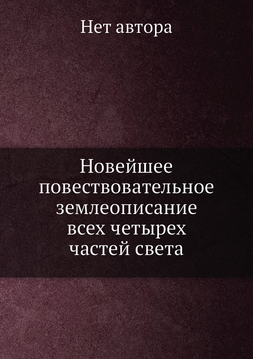 

Книга Новейшее повествовательное землеописание всех четырех частей света