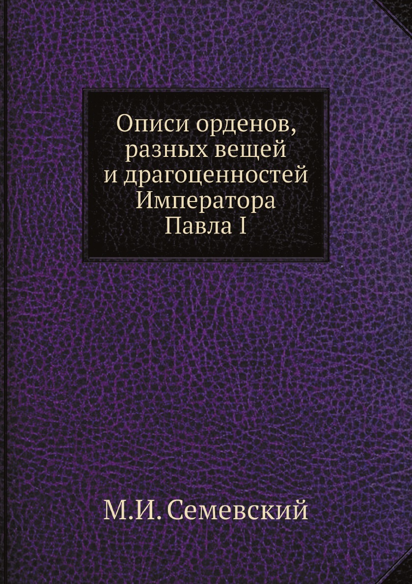

Книга Описи орденов, разных вещей и драгоценностей Императора Павла I