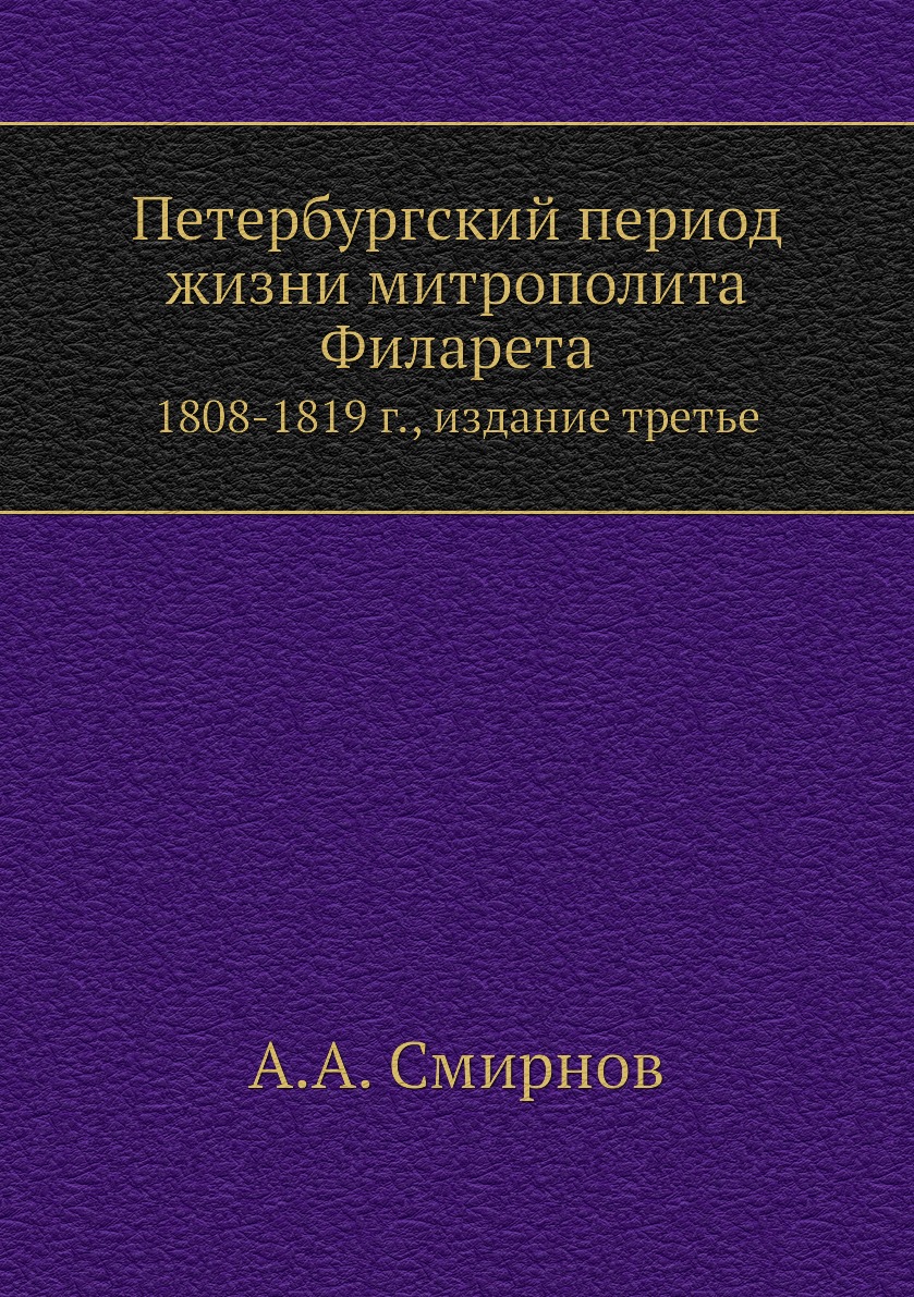 

Книга Петербургский период жизни митрополита Филарета. 1808-1819 г., издание третье