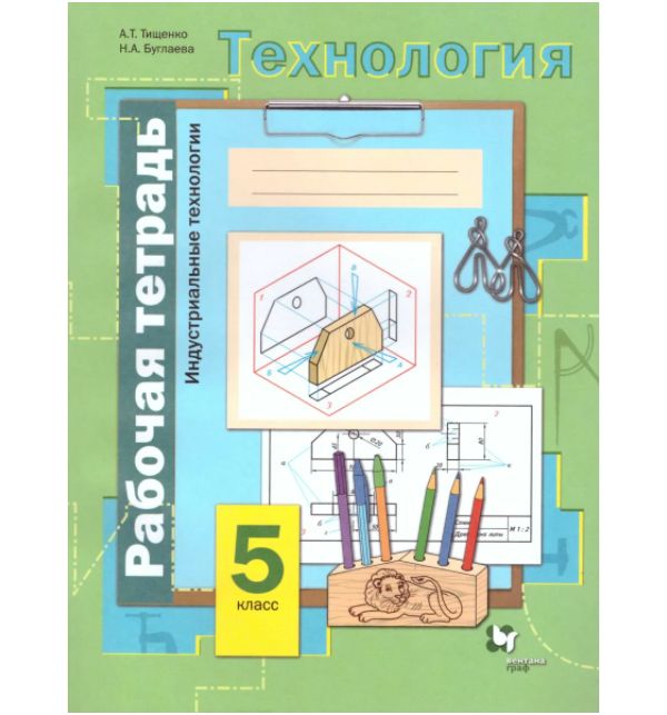 

Тищенко. Технология 5кл. Индустриальные технологии. Рабочая тетрадь