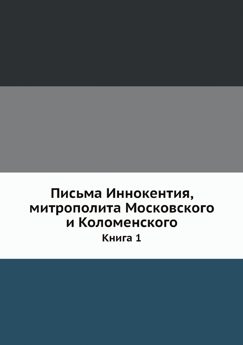 

Письма Иннокентия, митрополита Московского и Коломенского. Книга 1