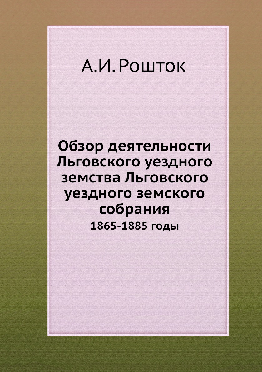 

Книга Обзор деятельности Льговского уездного земства Льговского уездного земского собра...