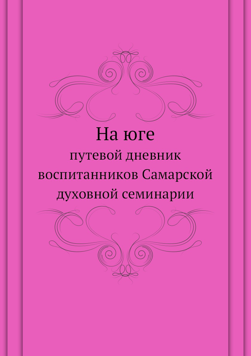 

Книга На юге. путевой дневник воспитанников Самарской духовной семинарии