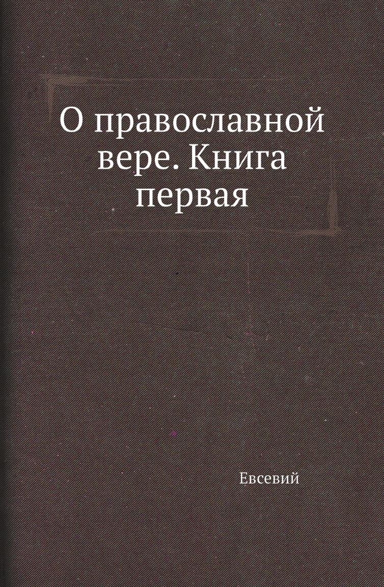 

О православной вере. Книга первая