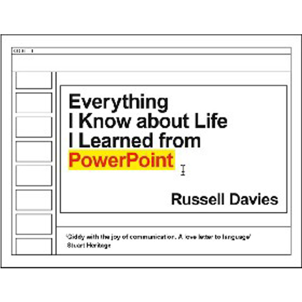 

Everything I Know about Life I Learned from PowerPoint / Russell Davies