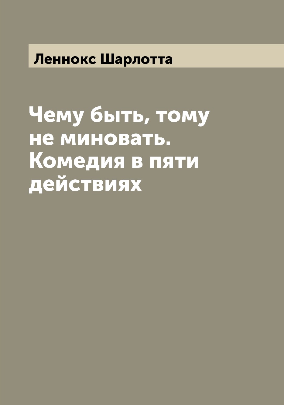 

Книга Чему быть, тому не миновать. Комедия в пяти действиях