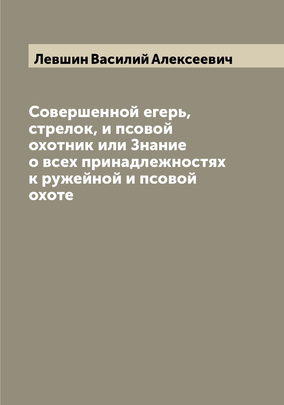 фото Книга совершенной егерь, стрелок, и псовой охотник или знание о всех принадлежностях к ... archive publica