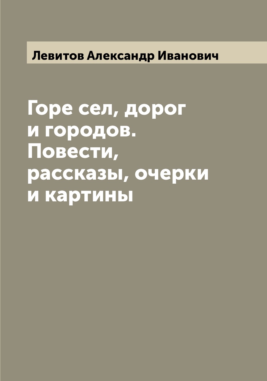 

Книга Горе сел, дорог и городов. Повести, рассказы, очерки и картины