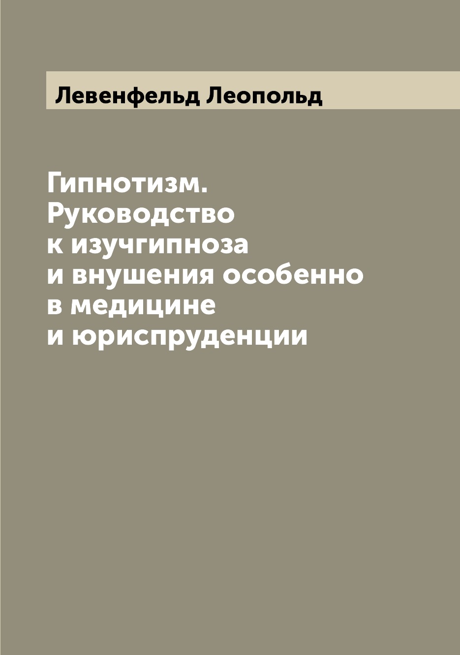 

Книга Гипнотизм. Руководство к изучгипноза и внушения особенно в медицине и юриспруденции