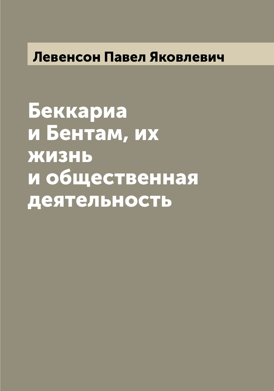 

Беккариа и Бентам, их жизнь и общественная деятельность