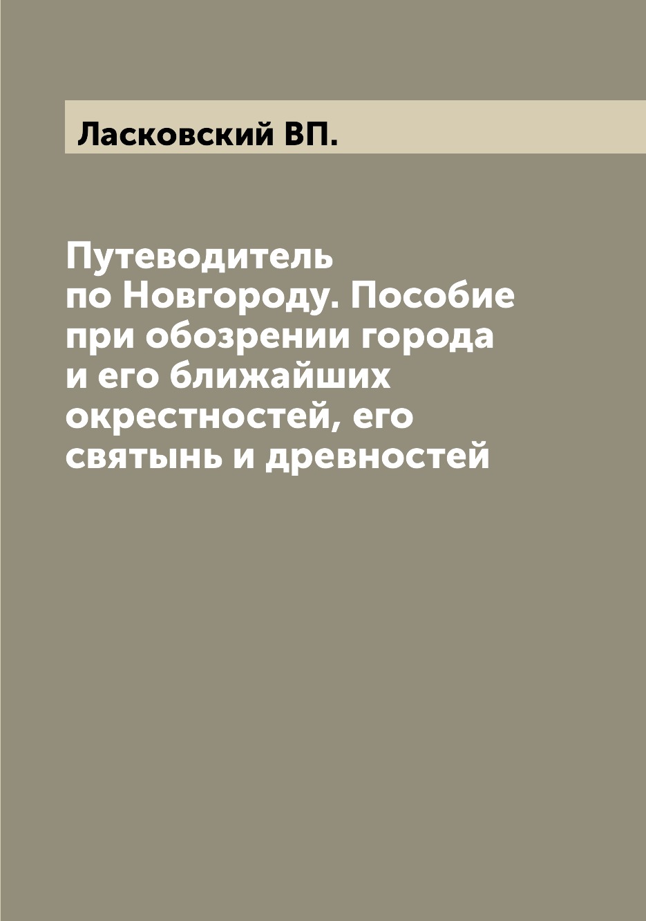 

Путеводитель по Новгороду. Пособие при обозрении города и его ближайших окрестнос...