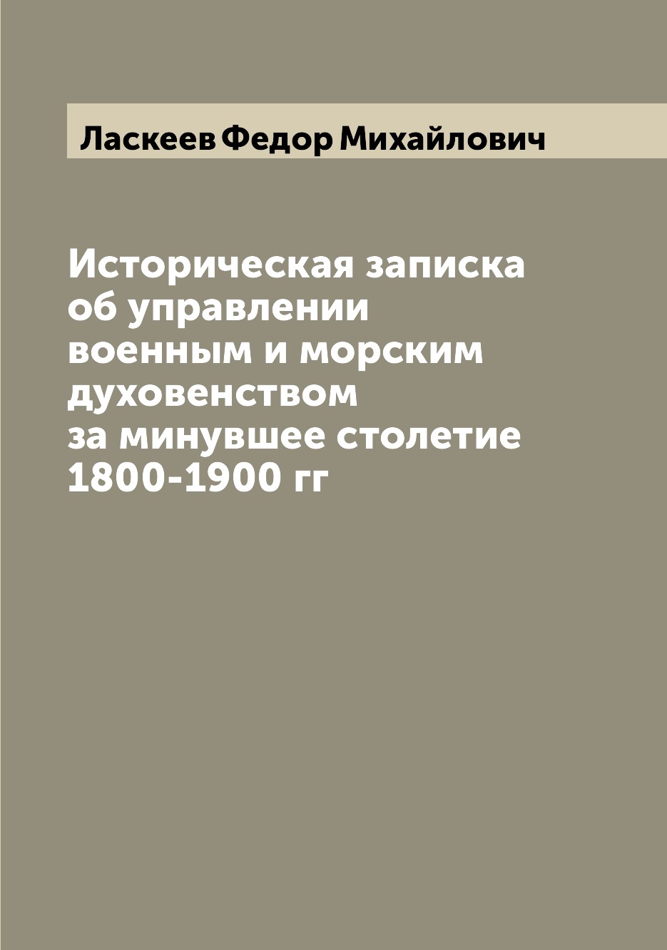 

Историческая записка об управлении военным и морским духовенством за минувшее сто...