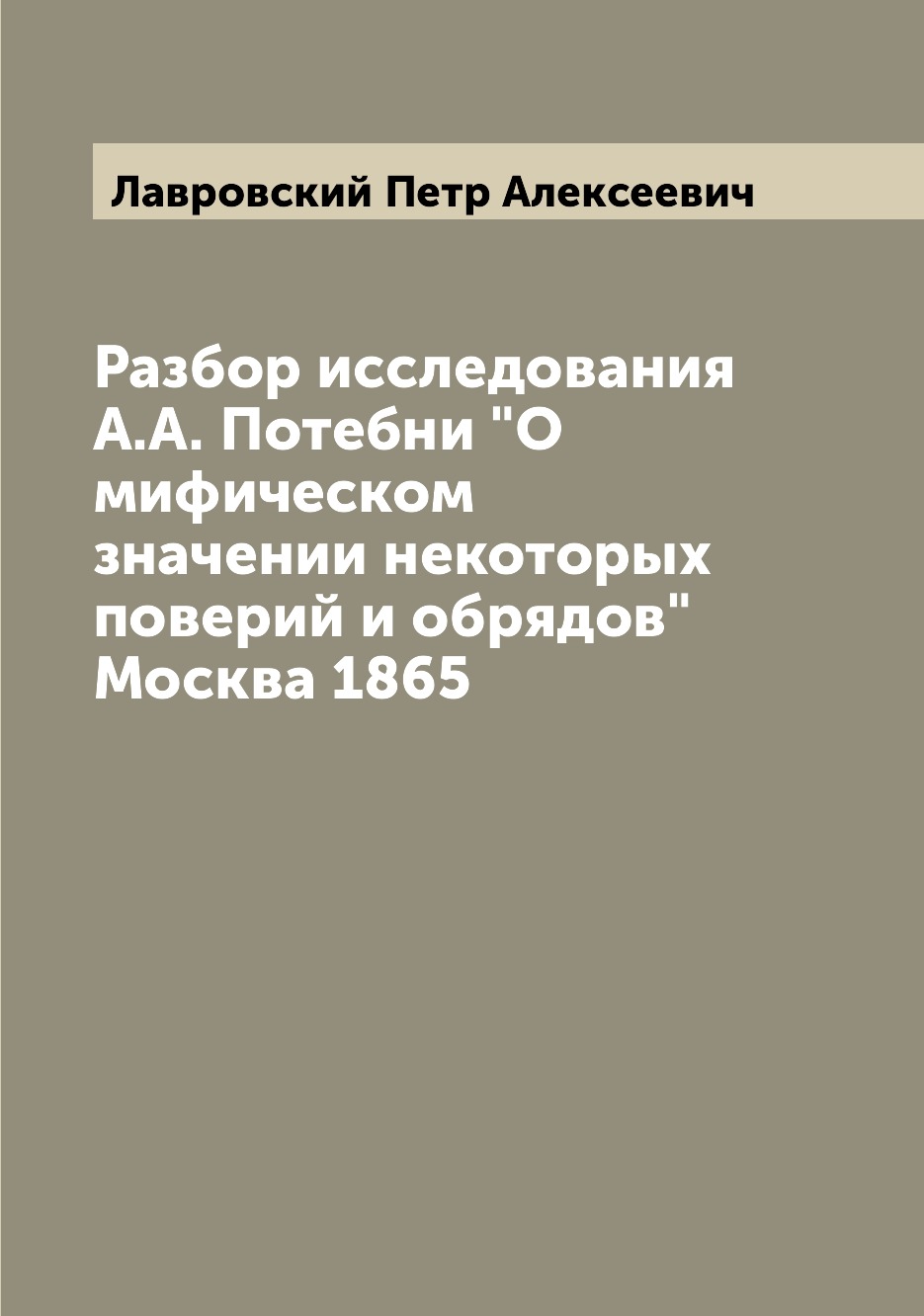 

Книга Разбор исследования А.А. Потебни "О мифическом значении некоторых поверий и обряд...
