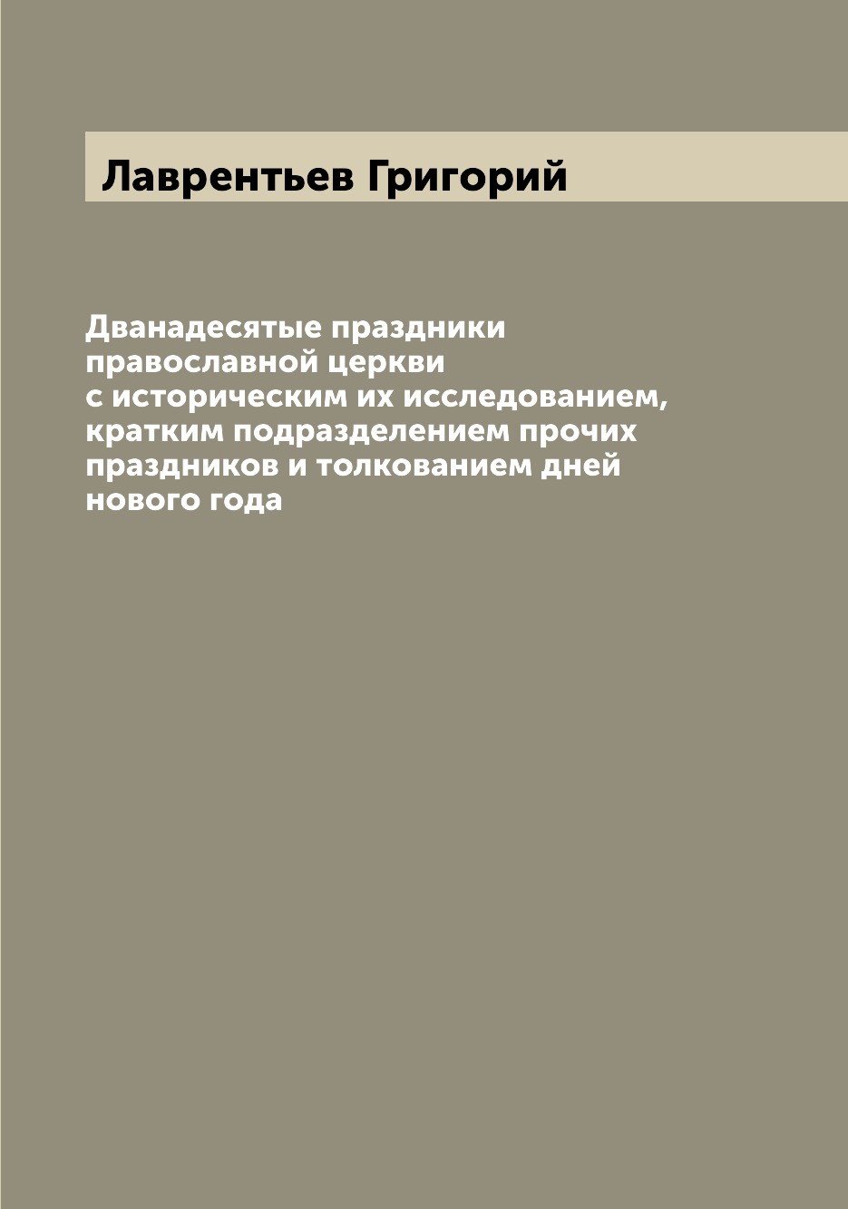 

Дванадесятые праздники православной церкви с историческим их исследованием, кратк...