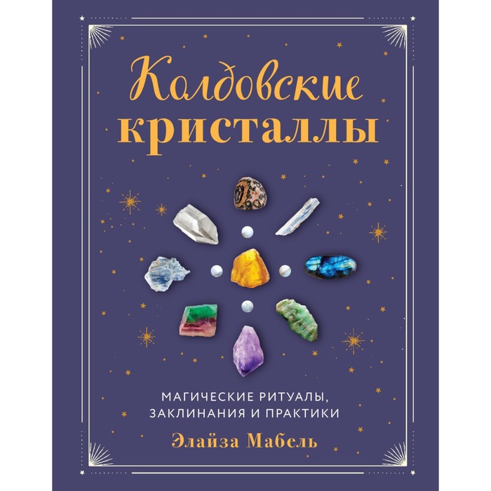 Колдовские кристаллы. Магические ритуалы, заклинания и практики. Мабель Э.