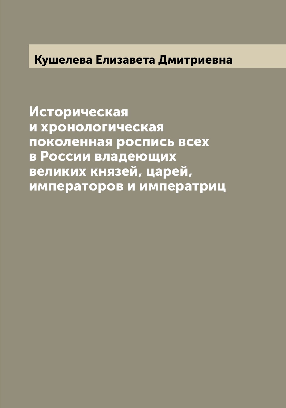 

Книга Историческая и хронологическая поколенная роспись всех в России владеющих великих...