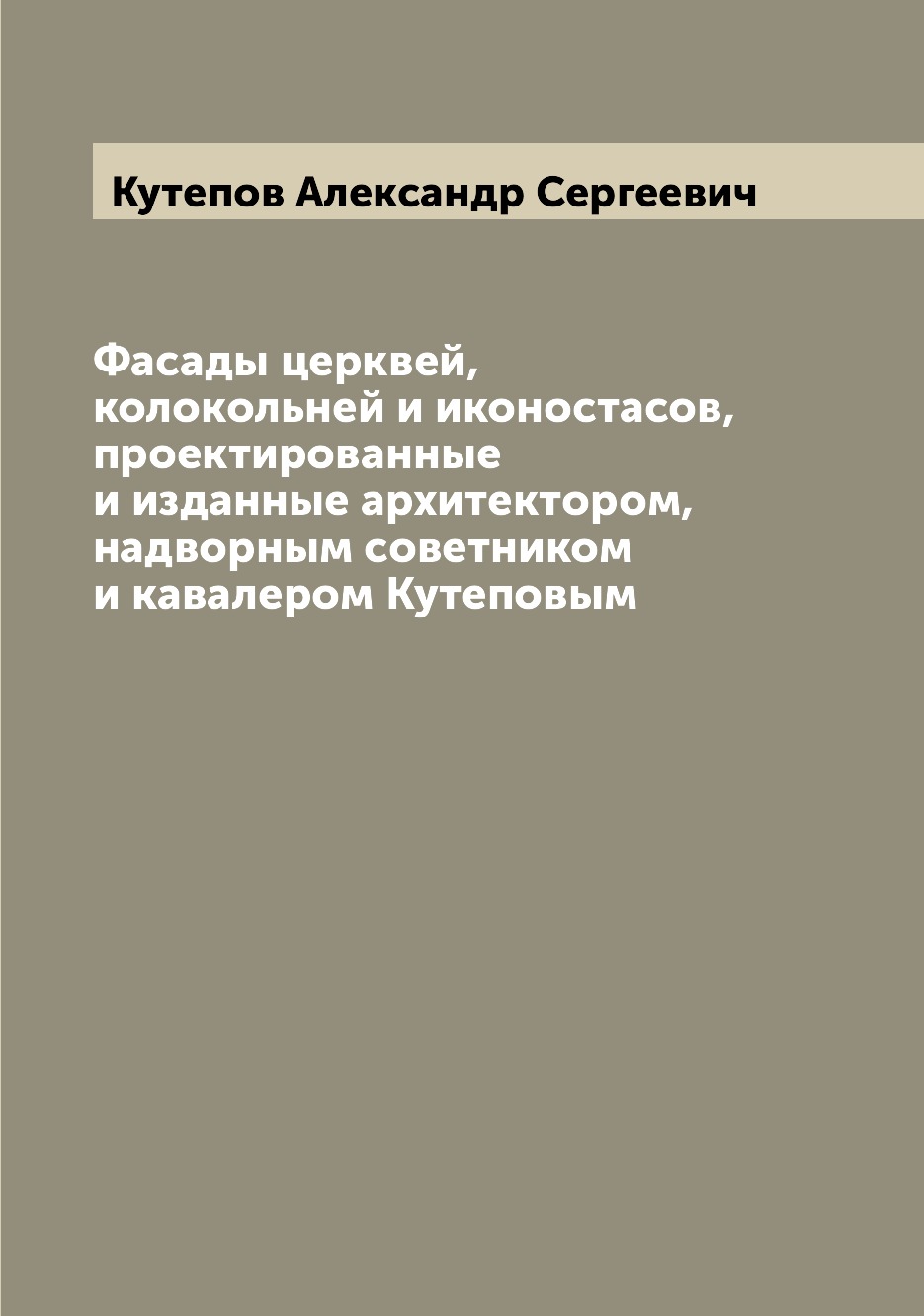 

Книга Фасады церквей, колокольней и иконостасов, проектированные и изданные архитекторо...