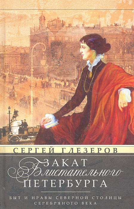 

Закат блистательного Петербурга. Быт и нравы Северной столицы Серебряного века