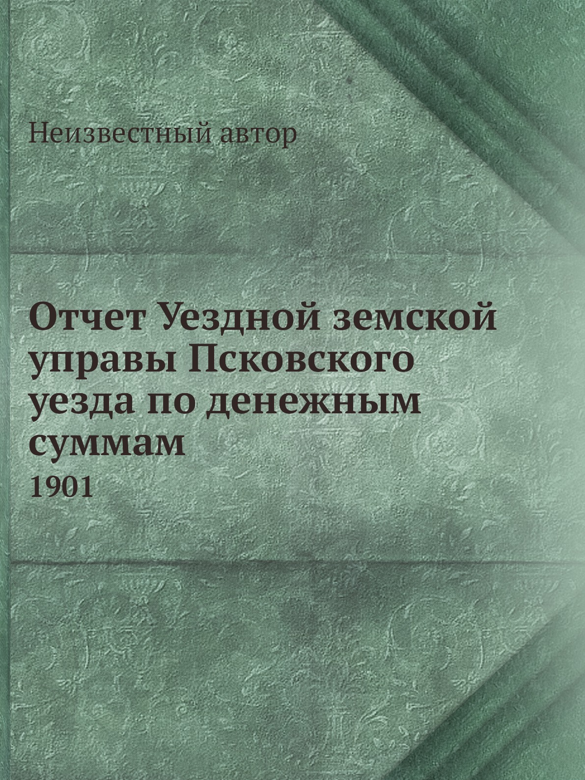 

Книга Отчет Уездной земской управы Псковского уезда по денежным суммам. 1901