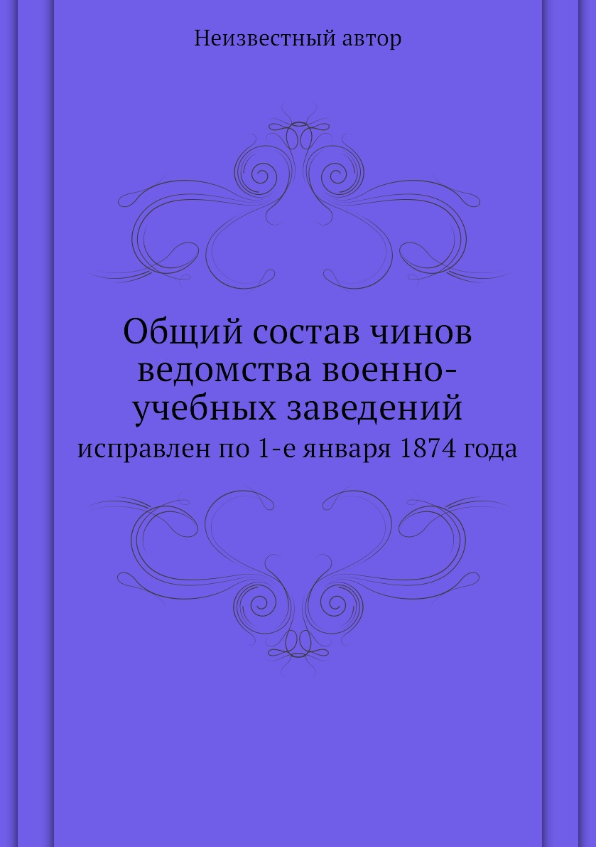 

Книга Общий состав чинов ведомства военно-учебных заведений. исправлен по 1-е января 18...