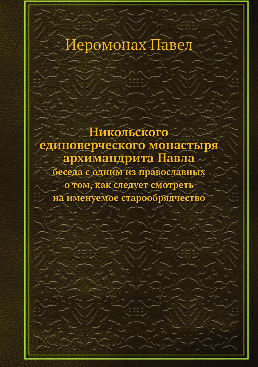 

Никольского единоверческого монастыря архимандрита Павла. беседа с одним из право...