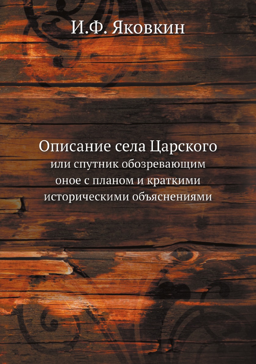 

Описание села Царского. или спутник обозревающим оное с планом и краткими историч...