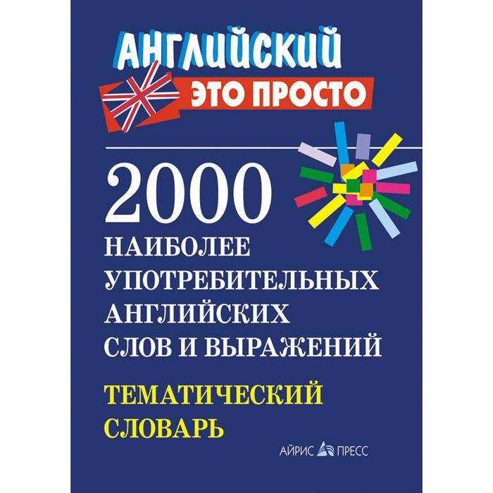 

2000 наиболее употребительных английских слов и выражений. Тематический словарь, Английский - это просто