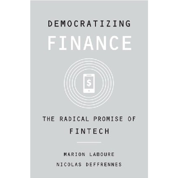 

Democratizing Finance: The Radical Promise of Fintech / Laboure Marion, Deffrennes Nicolas