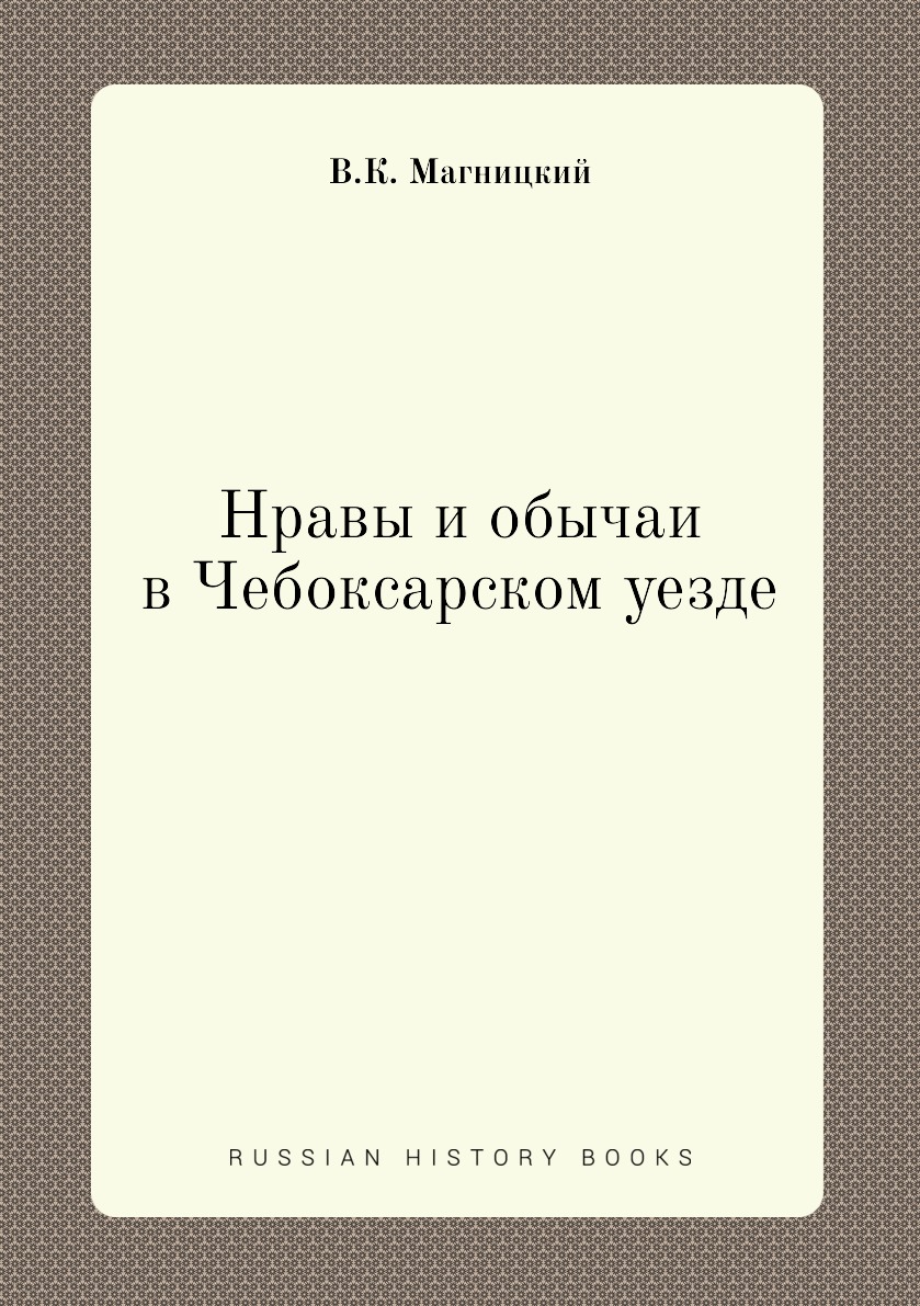 

Книга Нравы и обычаи в Чебоксарском уезде