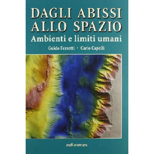 

Dagli Abissi Allo Spazio. Ambienti e limiti umani / Guido Ferretti