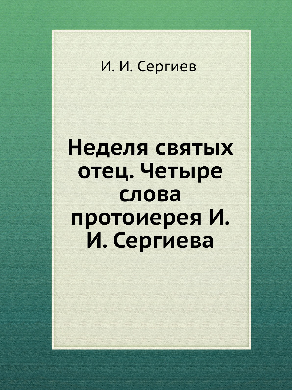 

Книга Неделя святых отец. Четыре слова протоиерея И.И. Сергиева