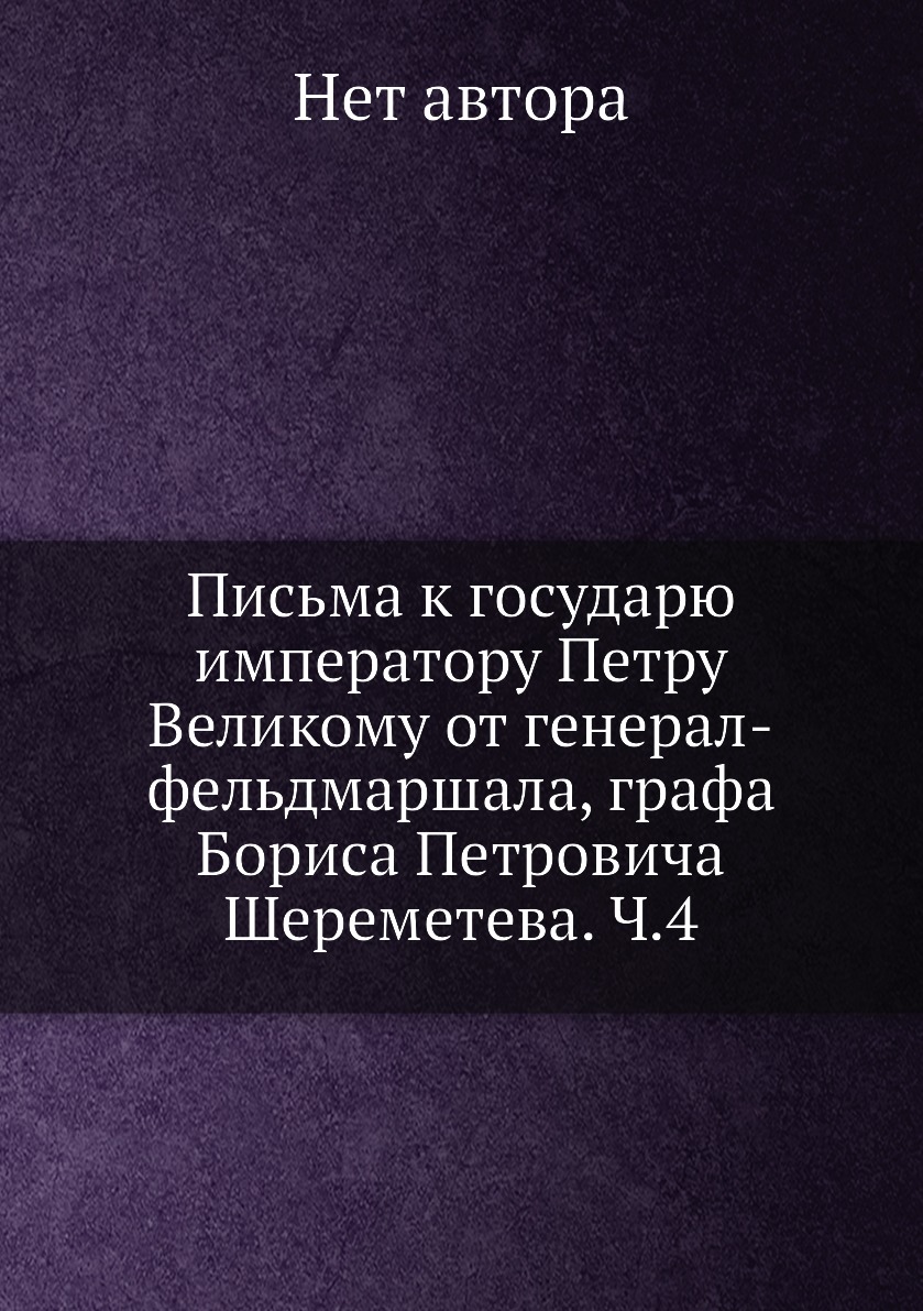 

Книга Письма к государю императору Петру Великому от генерал-фельдмаршала, графа Бориса...