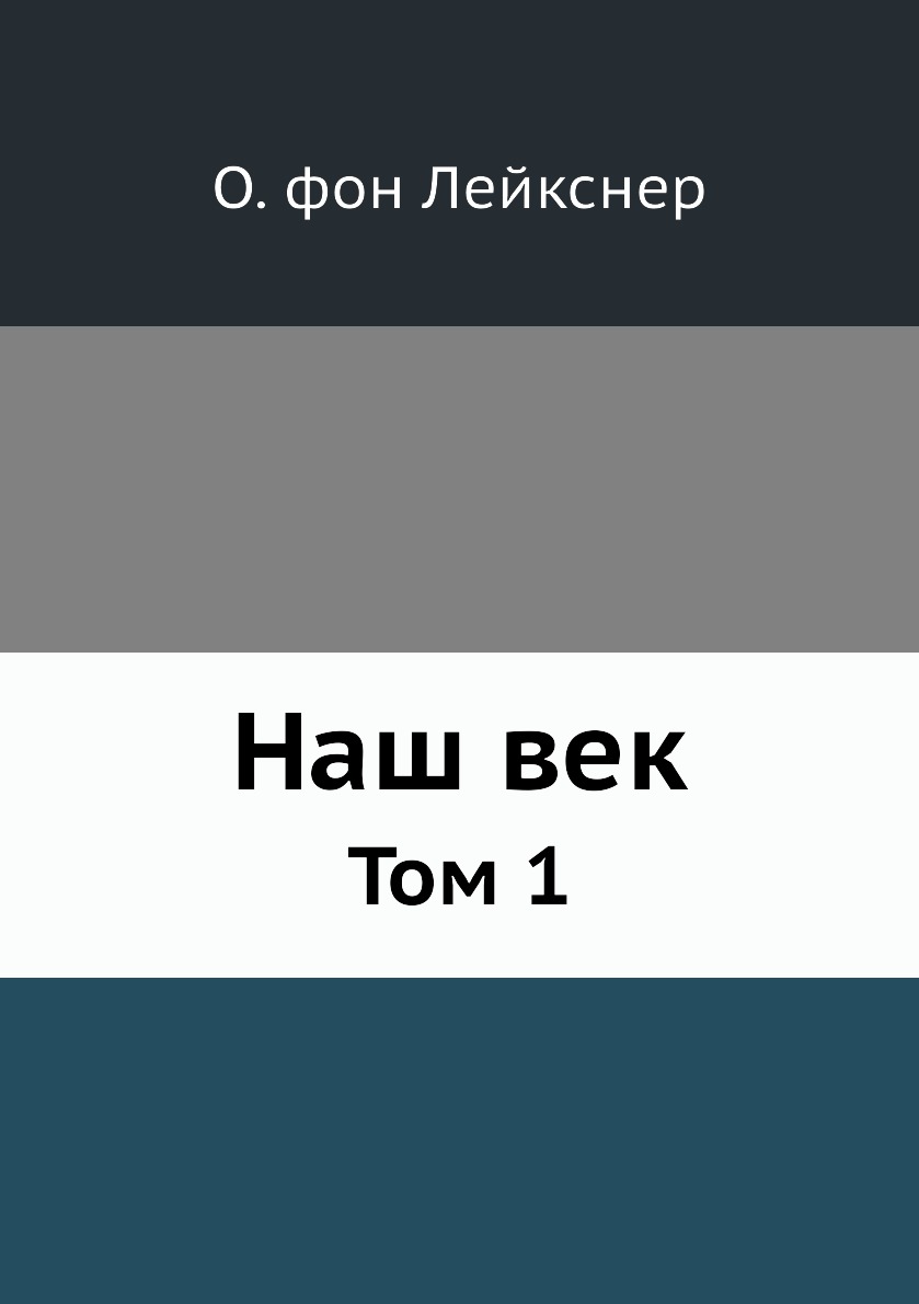 Отто фон Лейкснер. Наш век. Лейкснер, Отто фон (1847-). Наш век. Лейкснер о. ф., наш век.. Лейкснер наш век цена.