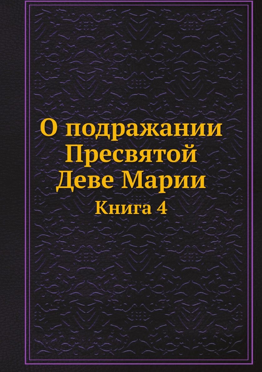 

О подражании Пресвятой Деве Марии. Книга 4